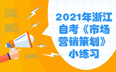 2021年浙江自考《市場營銷策劃》小練習(xí) 營銷策劃概述與企業(yè)形象策劃